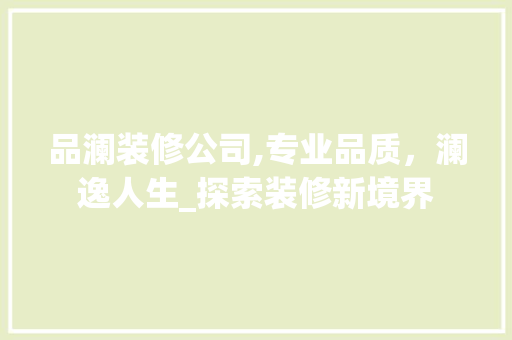 品澜装修公司,专业品质，澜逸人生_探索装修新境界 客厅装修