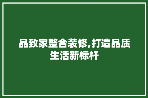 品致家整合装修,打造品质生活新标杆 卧室装修