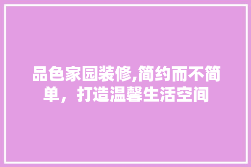 品色家园装修,简约而不简单，打造温馨生活空间 卧室装修