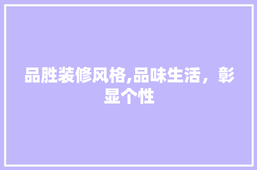品胜装修风格,品味生活，彰显个性 软装设计