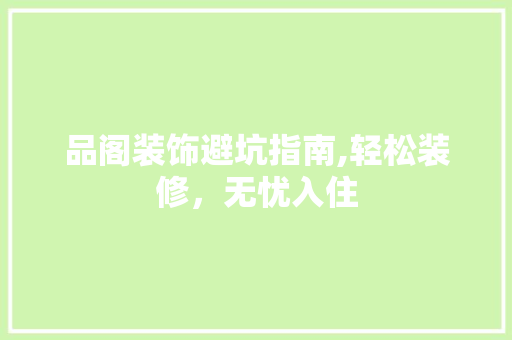 品阁装饰避坑指南,轻松装修，无忧入住 中式风格装饰