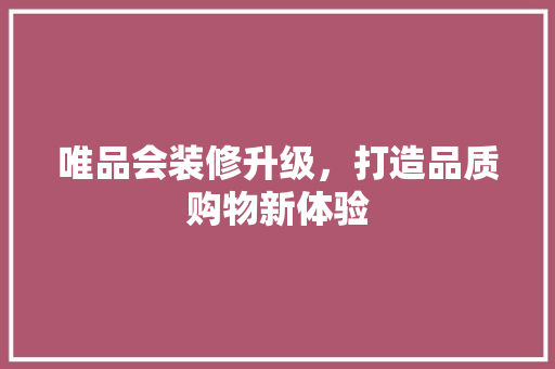 唯品会装修升级，打造品质购物新体验 木雕艺术