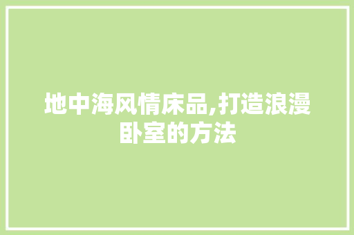 地中海风情床品,打造浪漫卧室的方法 室内设计