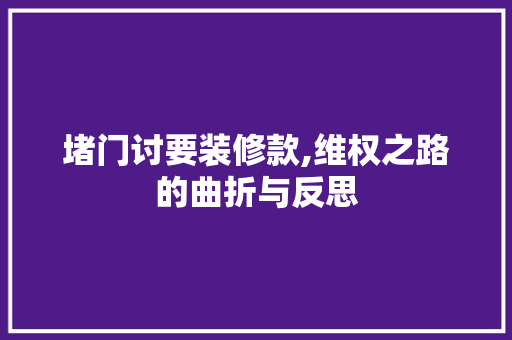 堵门讨要装修款,维权之路的曲折与反思 软装设计