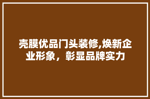 壳膜优品门头装修,焕新企业形象，彰显品牌实力 客厅装修