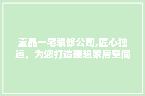壹品一宅装修公司,匠心独运，为您打造理想家居空间 客厅装修