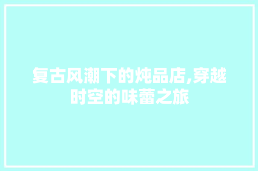 复古风潮下的炖品店,穿越时空的味蕾之旅 卧室装修
