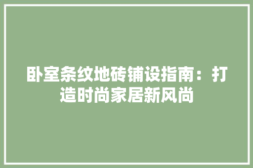 卧室条纹地砖铺设指南：打造时尚家居新风尚 家居装修