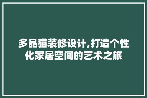 多品猫装修设计,打造个性化家居空间的艺术之旅 室内设计