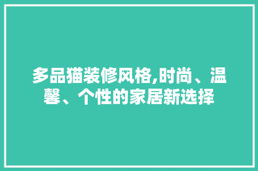 多品猫装修风格,时尚、温馨、个性的家居新选择 客厅装修