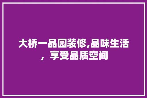 大桥一品园装修,品味生活，享受品质空间 卧室装修