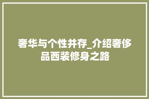 奢华与个性并存_介绍奢侈品西装修身之路 家居装修