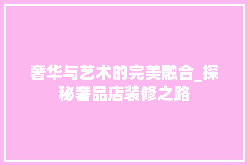 奢华与艺术的完美融合_探秘奢品店装修之路 客厅装修