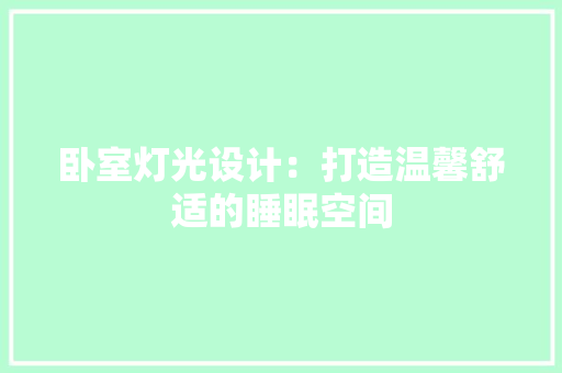 卧室灯光设计：打造温馨舒适的睡眠空间