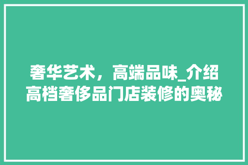 奢华艺术，高端品味_介绍高档奢侈品门店装修的奥秘 卧室装修