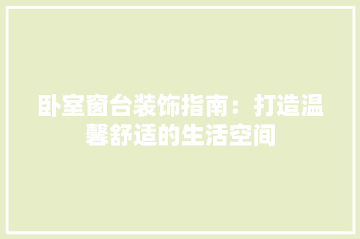 卧室窗台装饰指南：打造温馨舒适的生活空间