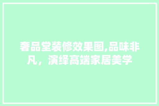 奢品堂装修效果图,品味非凡，演绎高端家居美学 地板材料
