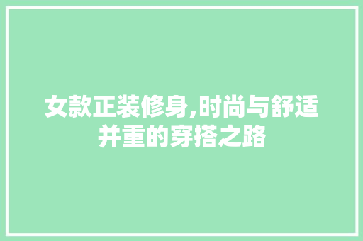 女款正装修身,时尚与舒适并重的穿搭之路