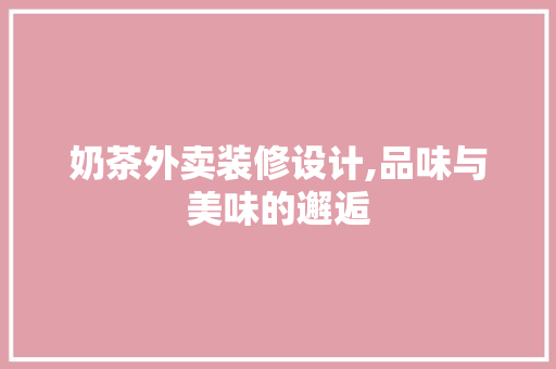 奶茶外卖装修设计,品味与美味的邂逅