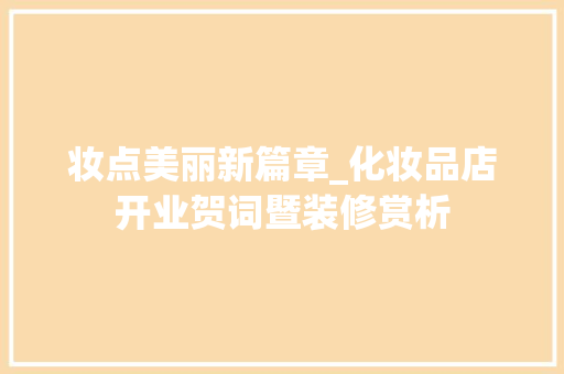 妆点美丽新篇章_化妆品店开业贺词暨装修赏析 客厅装修