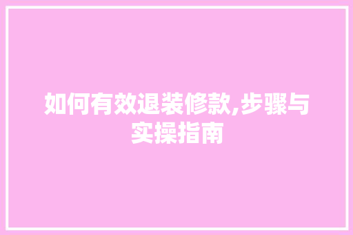 如何有效退装修款,步骤与实操指南 地板材料