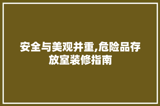 安全与美观并重,危险品存放室装修指南