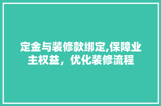 定金与装修款绑定,保障业主权益，优化装修流程 客厅装修