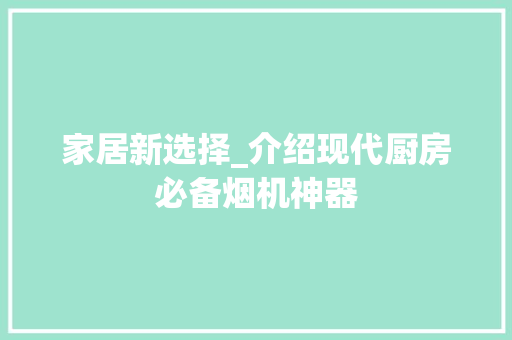 家居新选择_介绍现代厨房必备烟机神器 室内设计