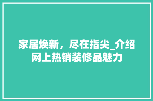 家居焕新，尽在指尖_介绍网上热销装修品魅力 地板材料