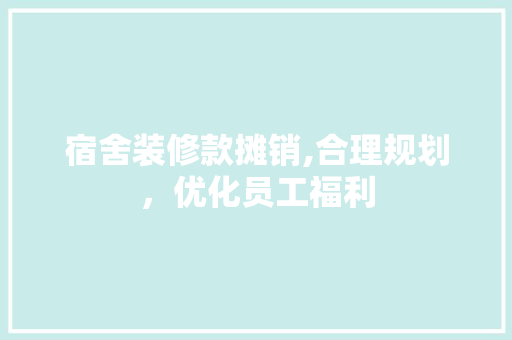 宿舍装修款摊销,合理规划，优化员工福利 室内设计