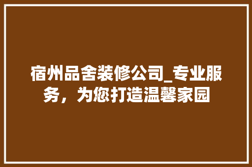 宿州品舍装修公司_专业服务，为您打造温馨家园 中式风格装饰