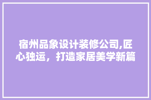 宿州品象设计装修公司,匠心独运，打造家居美学新篇章 地板材料