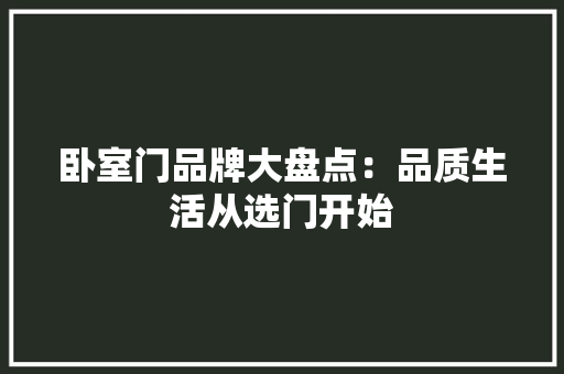 卧室门品牌大盘点：品质生活从选门开始 家居装修