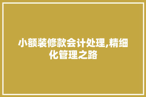 小额装修款会计处理,精细化管理之路 软装设计