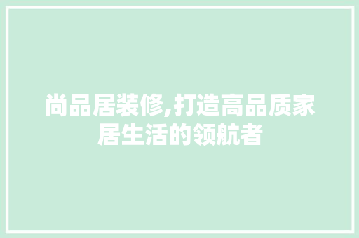 尚品居装修,打造高品质家居生活的领航者 卧室装修
