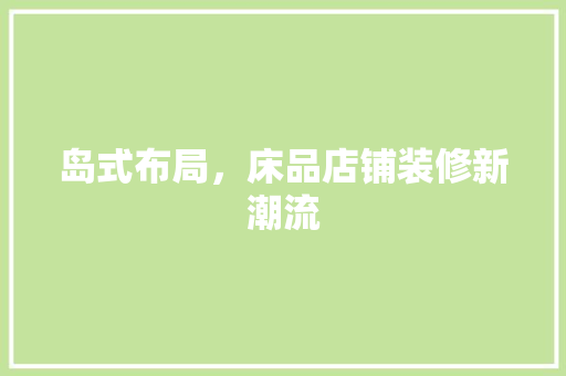岛式布局，床品店铺装修新潮流