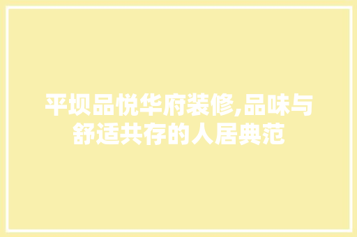 平坝品悦华府装修,品味与舒适共存的人居典范 中式风格装饰