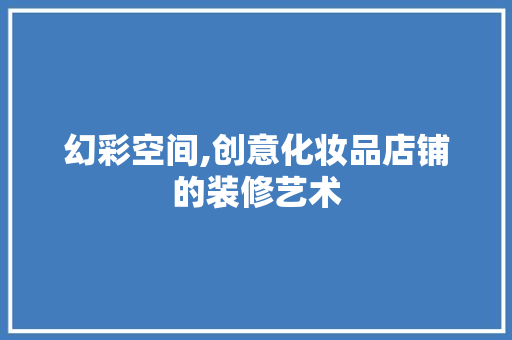 幻彩空间,创意化妆品店铺的装修艺术 软装设计