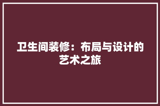 卫生间装修：布局与设计的艺术之旅