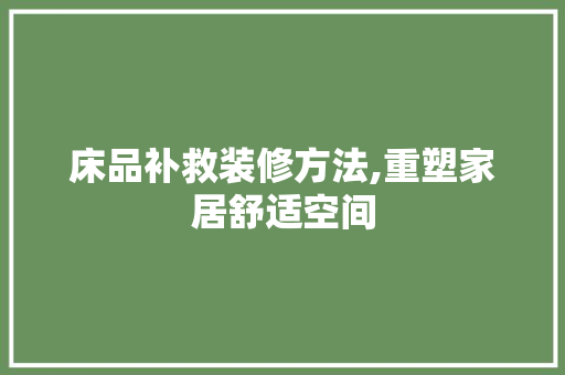 床品补救装修方法,重塑家居舒适空间