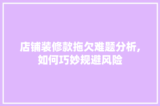 店铺装修款拖欠难题分析,如何巧妙规避风险 家居装修