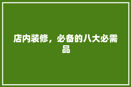 店内装修，必备的八大必需品 现代风格装饰