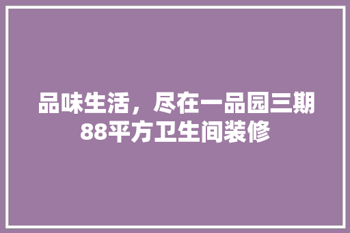 品味生活，尽在一品园三期88平方卫生间装修 室内设计