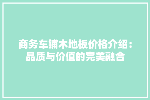 商务车铺木地板价格介绍：品质与价值的完美融合