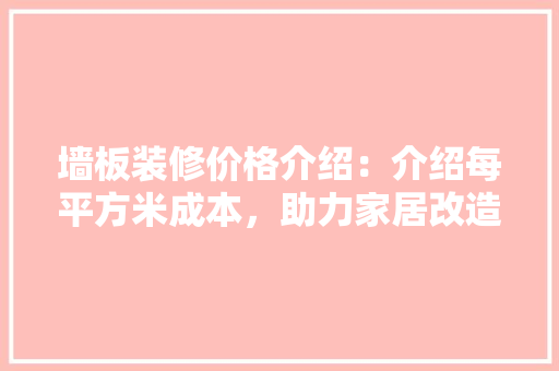 墙板装修价格介绍：介绍每平方米成本，助力家居改造预算 客厅装修