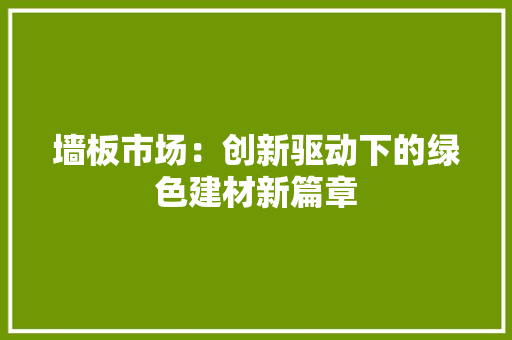 墙板市场：创新驱动下的绿色建材新篇章