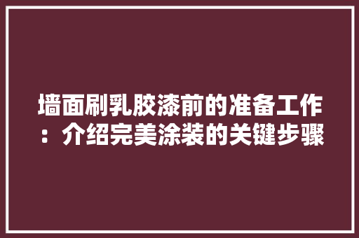 墙面刷乳胶漆前的准备工作：介绍完美涂装的关键步骤 家居装修