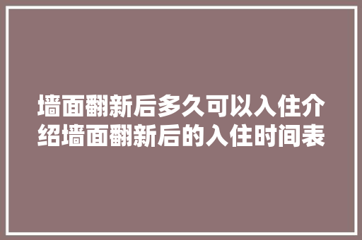 墙面翻新后多久可以入住介绍墙面翻新后的入住时间表