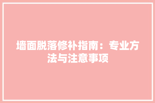 墙面脱落修补指南：专业方法与注意事项