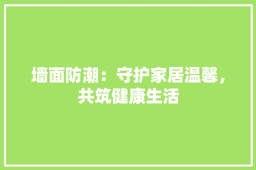 墙面防潮：守护家居温馨，共筑健康生活 卧室装修